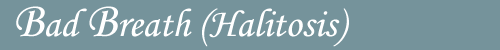 Bad Breath (Halitosis)